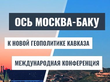 В Москве начала свою работу конференция «Ось Москва-Баку: к новой геополитике Кавказа» - ОБНОВЛЕНО